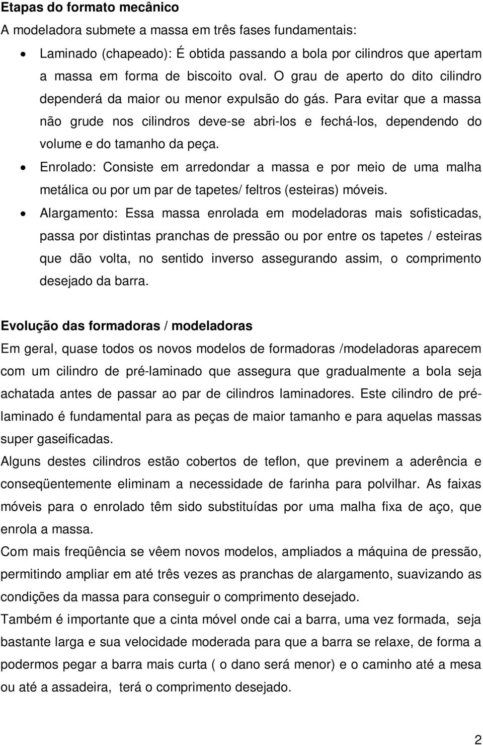 Enrolado: Consiste em arredondar a massa e por meio de uma malha metálica ou por um par de tapetes/ feltros (esteiras) móveis.