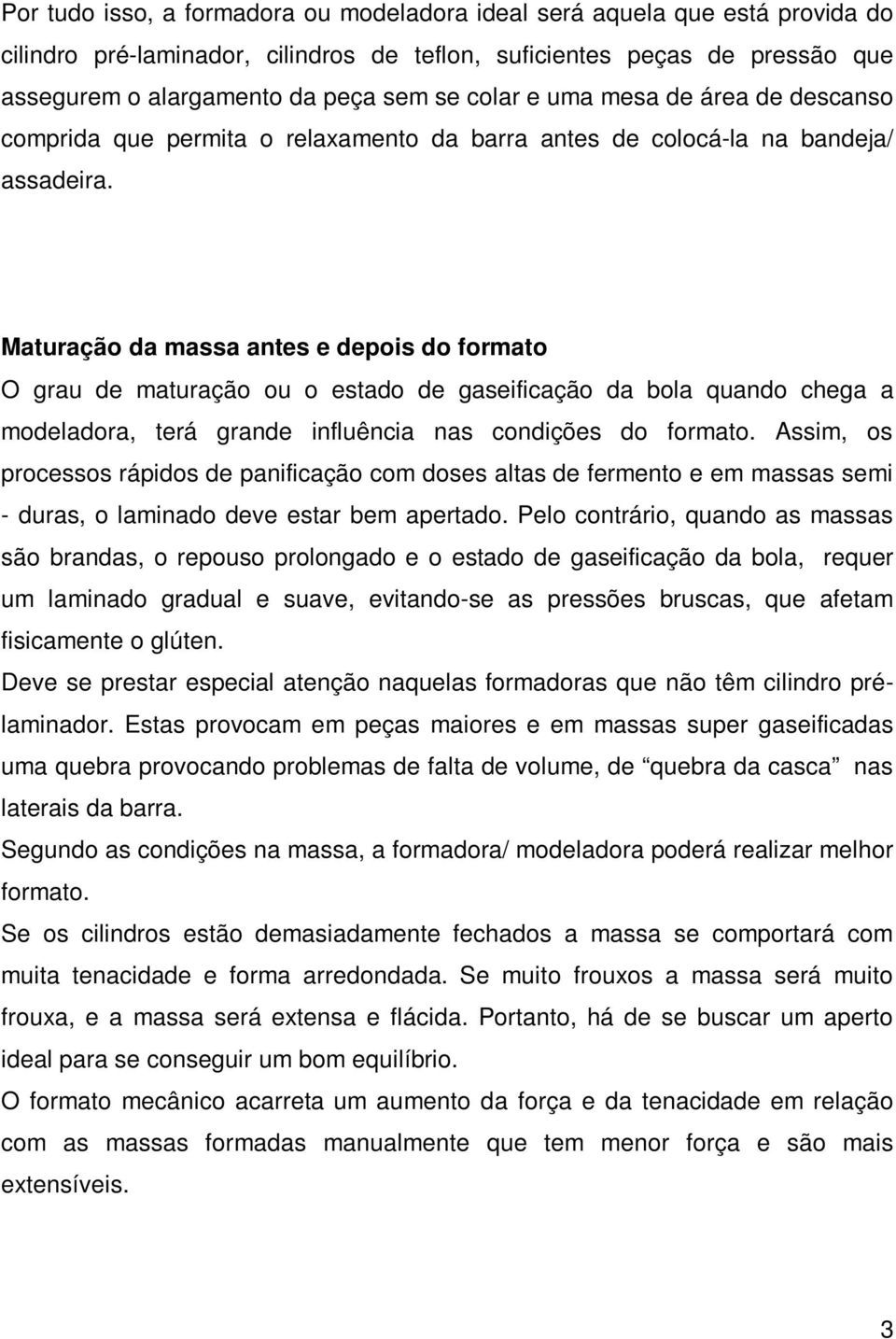 Maturação da massa antes e depois do formato O grau de maturação ou o estado de gaseificação da bola quando chega a modeladora, terá grande influência nas condições do formato.