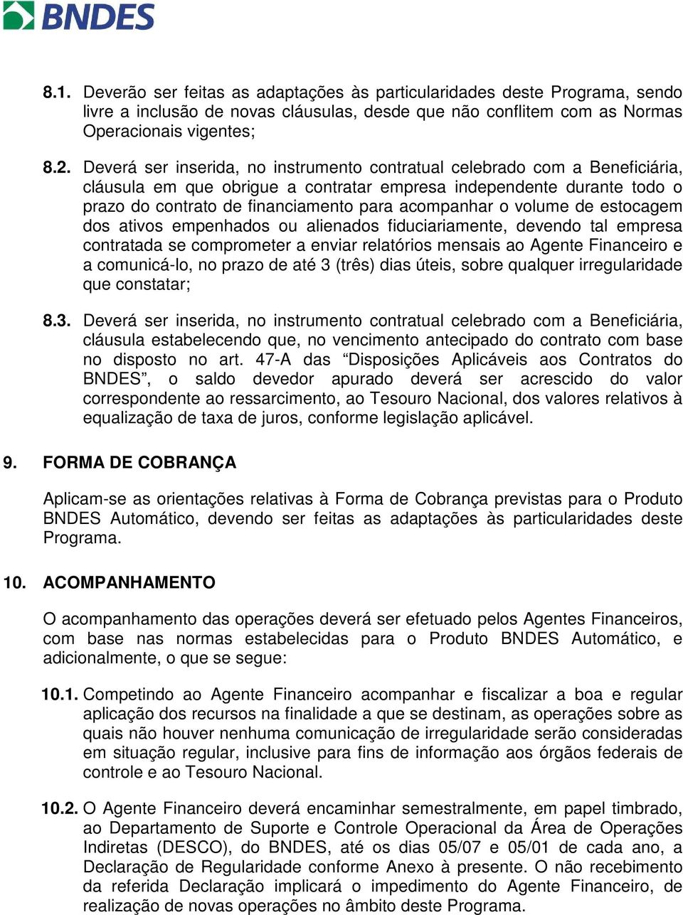 o volume de estocagem dos ativos empenhados ou alienados fiduciariamente, devendo tal empresa contratada se comprometer a enviar relatórios mensais ao Agente Financeiro e a comunicá-lo, no prazo de