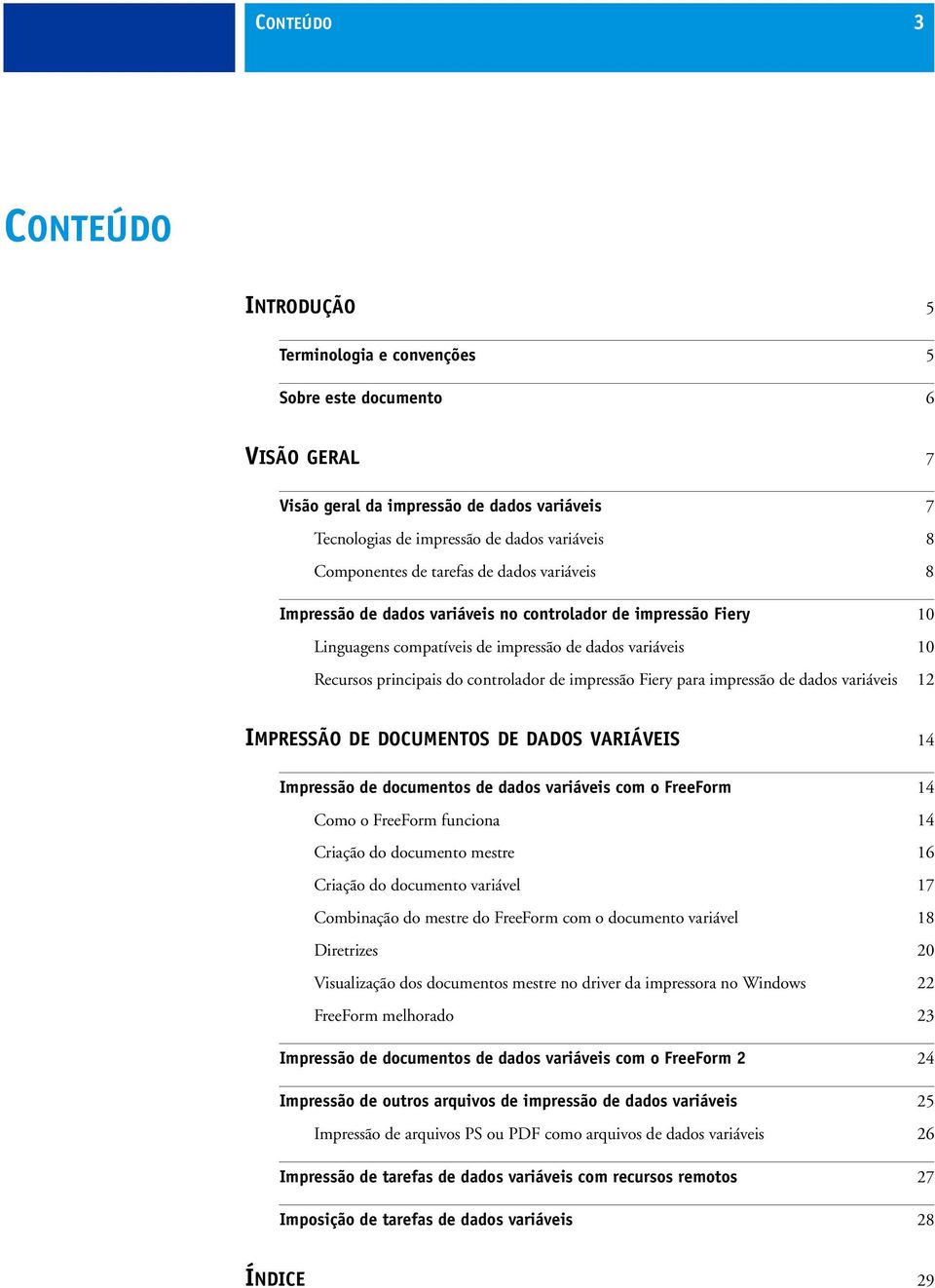 controlador de impressão Fiery para impressão de dados variáveis 12 IMPRESSÃO DE DOCUMENTOS DE DADOS VARIÁVEIS 14 Impressão de documentos de dados variáveis com o FreeForm 14 Como o FreeForm funciona