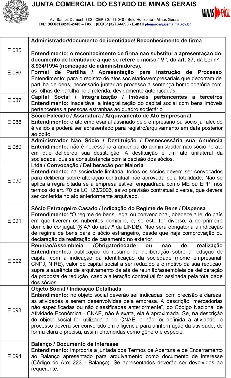 E 086 Formal de Partilha / Apresentação para Instrução de Processo Entendimento: para o registro de atos societários/empresariais que decorram de partilha de bens, necessário juntar ao processo a