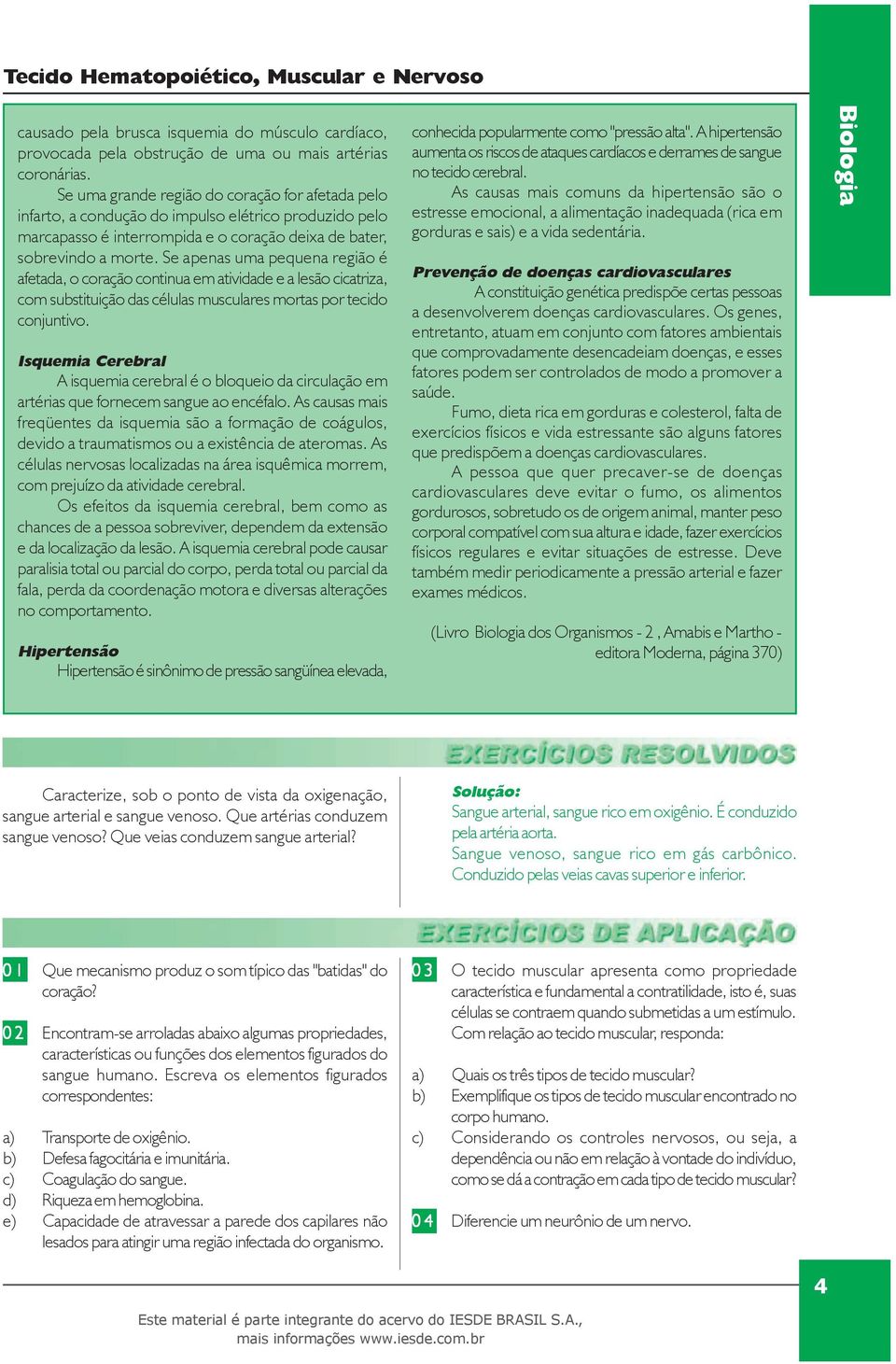 Se apenas uma pequena região é afetada, o coração continua em atividade e a lesão cicatriza, com substituição das células musculares mortas por tecido conjuntivo.