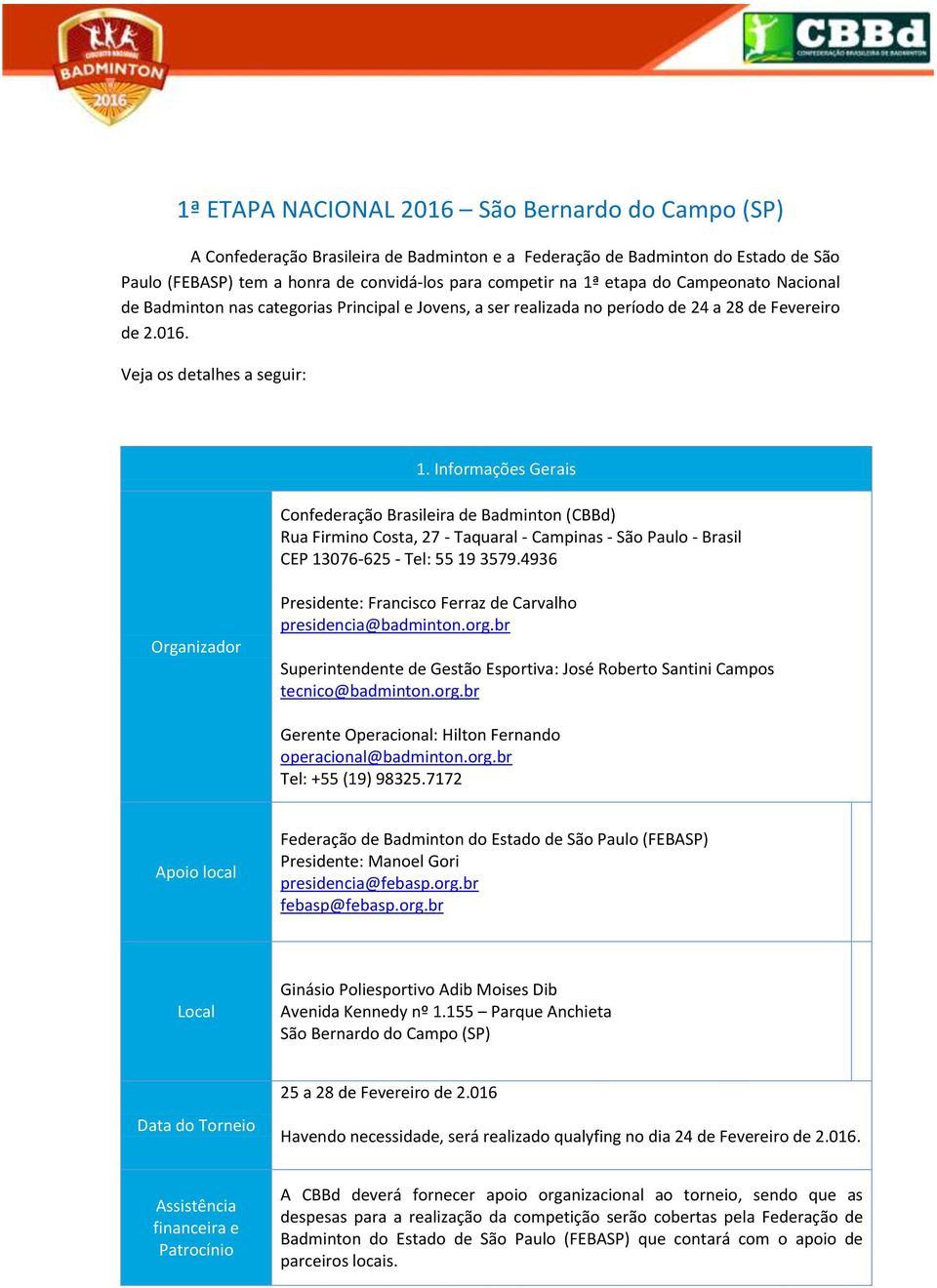 Informações Gerais Confederação Brasileira de Badminton (CBBd) Rua Firmino Costa, 27 - Taquaral - Campinas - São Paulo - Brasil CEP 13076-625 - Tel: 55 19 3579.