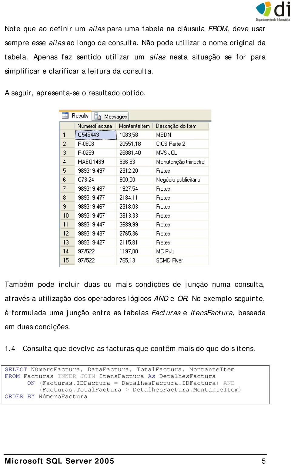 Também pode incluir duas ou mais condições de junção numa consulta, através a utilização dos operadores lógicos AND e OR.