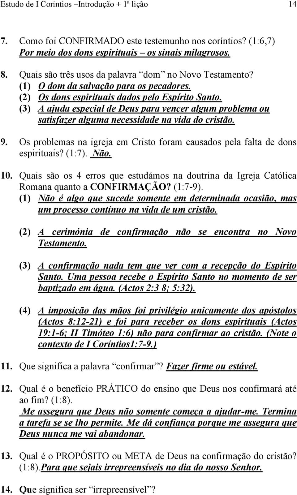 (3) A ajuda especial de Deus para vencer algum problema ou satisfazer alguma necessidade na vida do cristão. 9. Os problemas na igreja em Cristo foram causados pela falta de dons espirituais? (1:7).