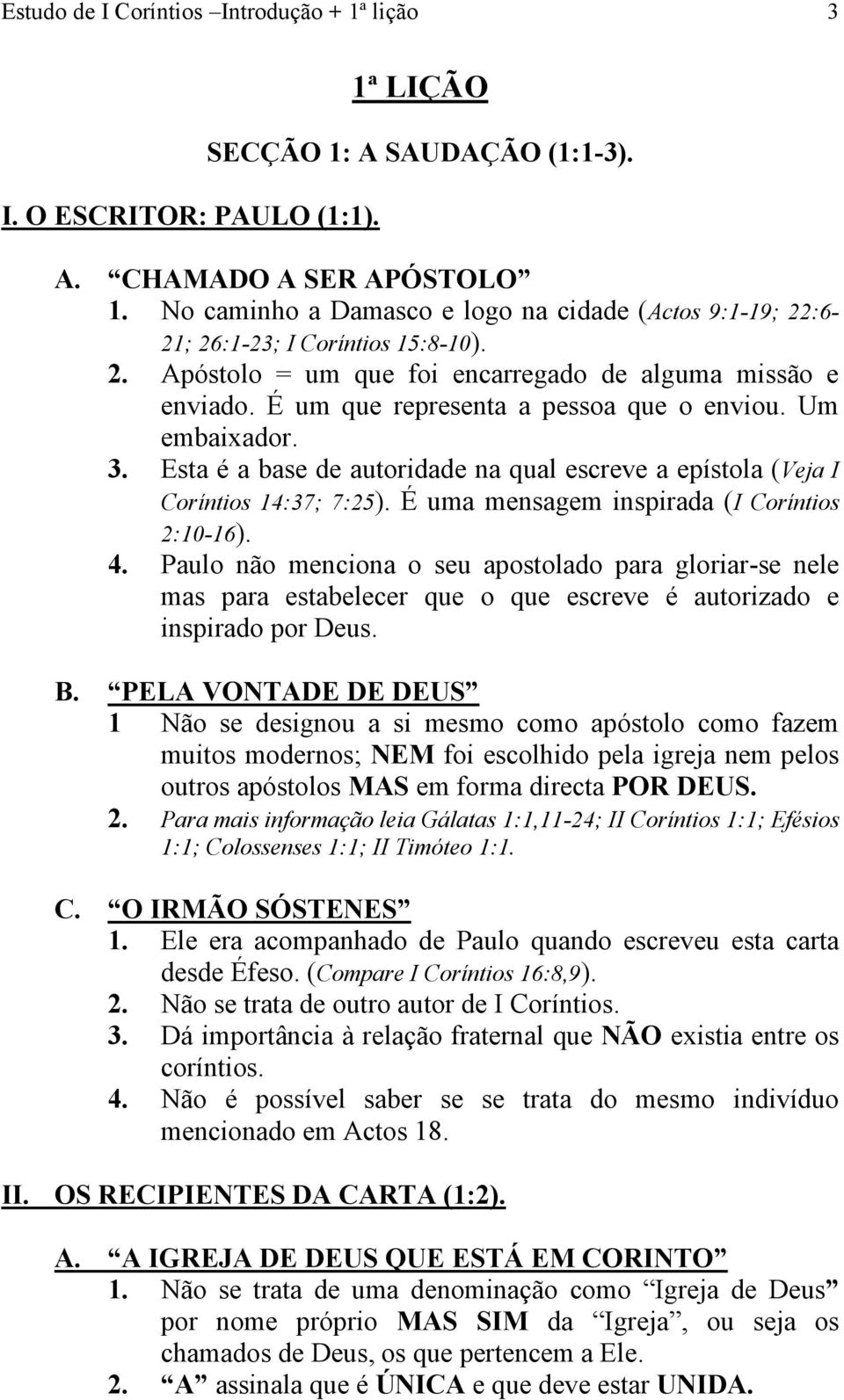 Um embaixador. 3. Esta é a base de autoridade na qual escreve a epístola (Veja I Coríntios 14:37; 7:25). É uma mensagem inspirada (I Coríntios 2:10-16). 4.