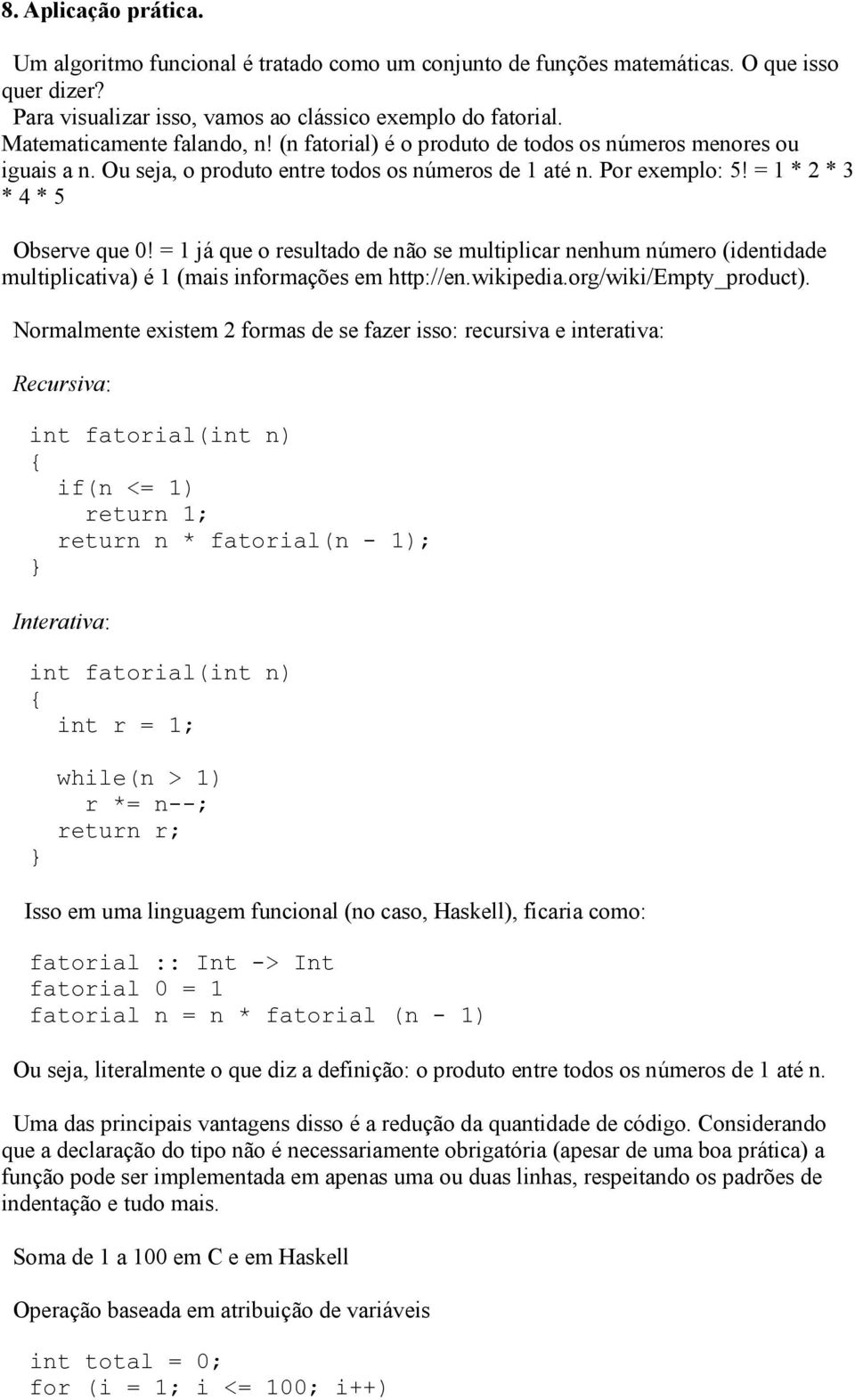 = 1 já que o resultado de não se multiplicar nenhum número (identidade multiplicativa) é 1 (mais informações em http://en.wikipedia.org/wiki/empty_product).