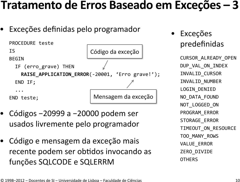 .. END teste; Código da exceção Mensagem da exceção Códigos 20999 a 20000 podem ser usados livremente pelo programador Código e mensagem da exceção mais