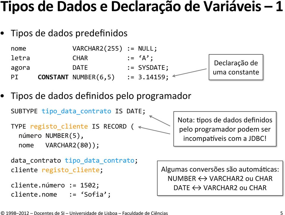 14159; Declaração de uma constante Tipos de dados definidos pelo programador SUBTYPE tipo_data_contrato IS DATE; TYPE registo_cliente IS RECORD ( número