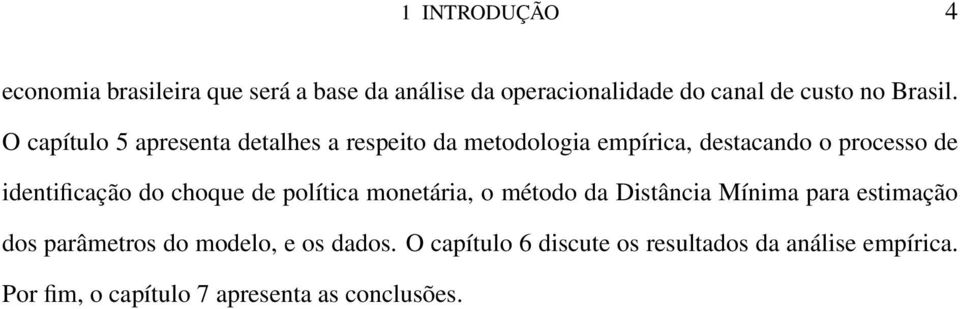 O capítulo 5 apresenta detalhes a respeito da metodologia empírica, destacando o processo de identificação