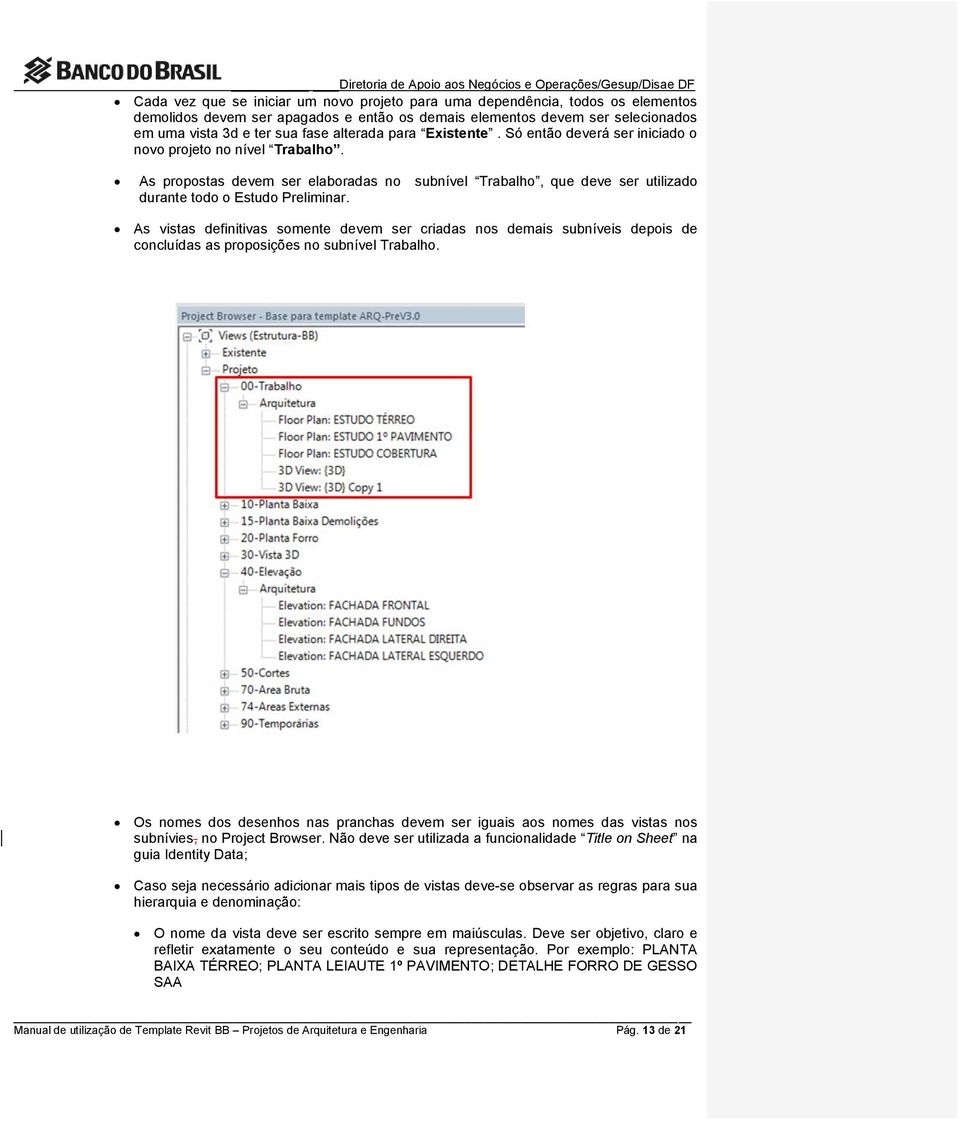 As vistas definitivas somente devem ser criadas nos demais subníveis depois de concluídas as proposições no subnível Trabalho.