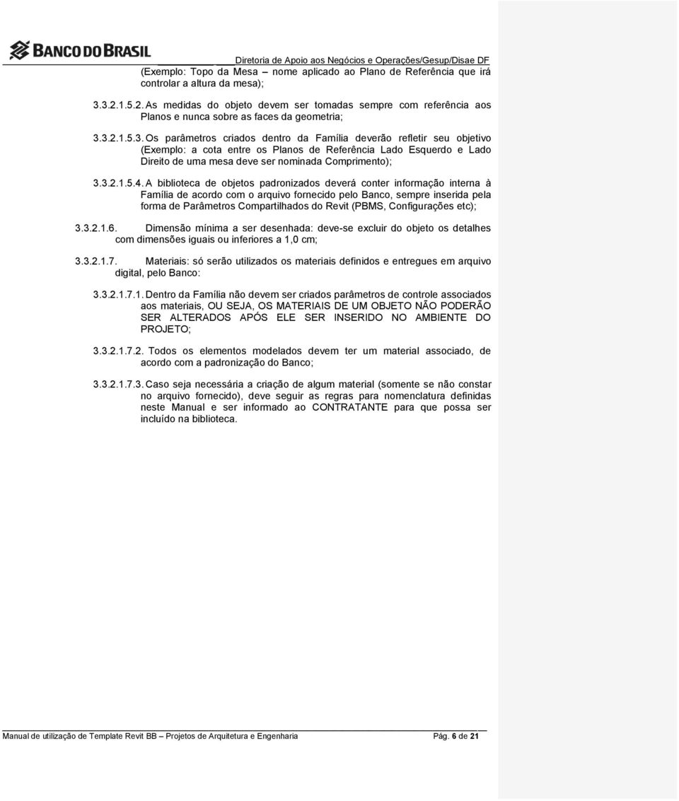 3.2.1.5.3. Os parâmetros criados dentro da Família deverão refletir seu objetivo (Exemplo: a cota entre os Planos de Referência Lado Esquerdo e Lado Direito de uma mesa deve ser nominada Comprimento); 3.