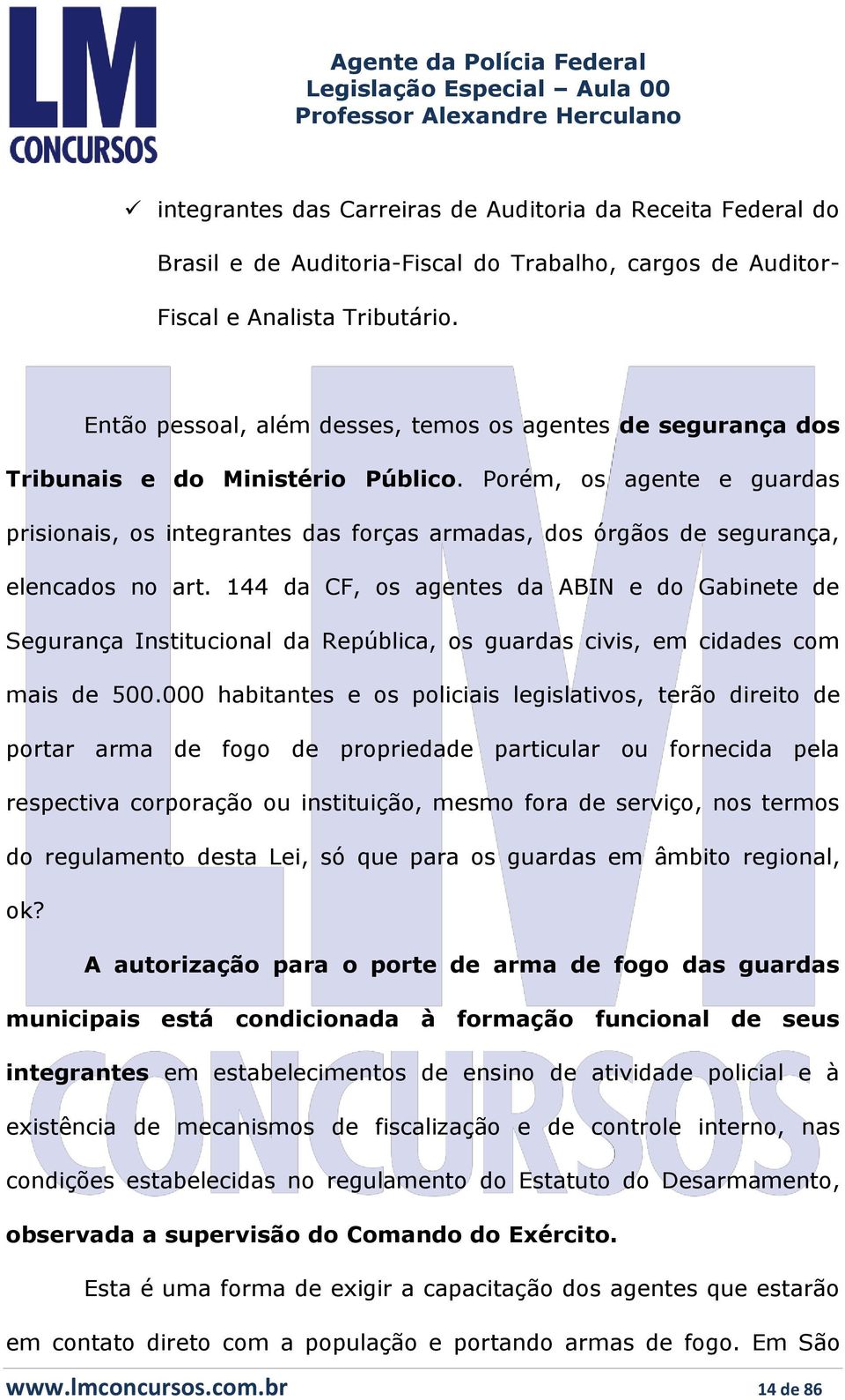 Porém, os agente e guardas prisionais, os integrantes das forças armadas, dos órgãos de segurança, elencados no art.