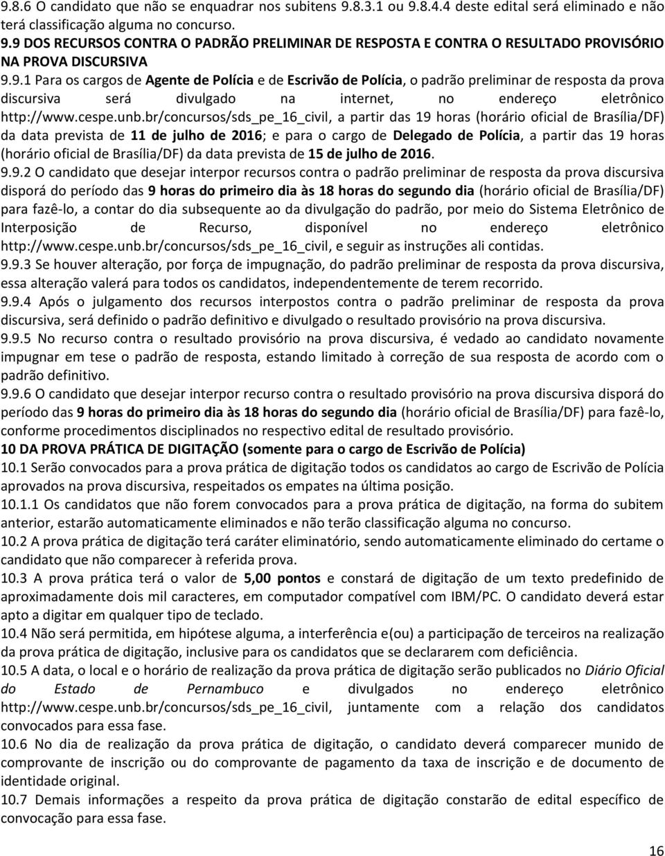 br/concursos/sds_pe_16_civil, a partir das 19 horas (horário oficial de Brasília/DF) da data prevista de 11 de julho de 2016; e para o cargo de Delegado de Polícia, a partir das 19 horas (horário