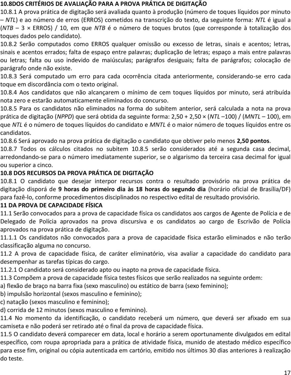 10.8.2 Serão computados como ERROS qualquer omissão ou excesso de letras, sinais e acentos; letras, sinais e acentos errados; falta de espaço entre palavras; duplicação de letras; espaço a mais entre