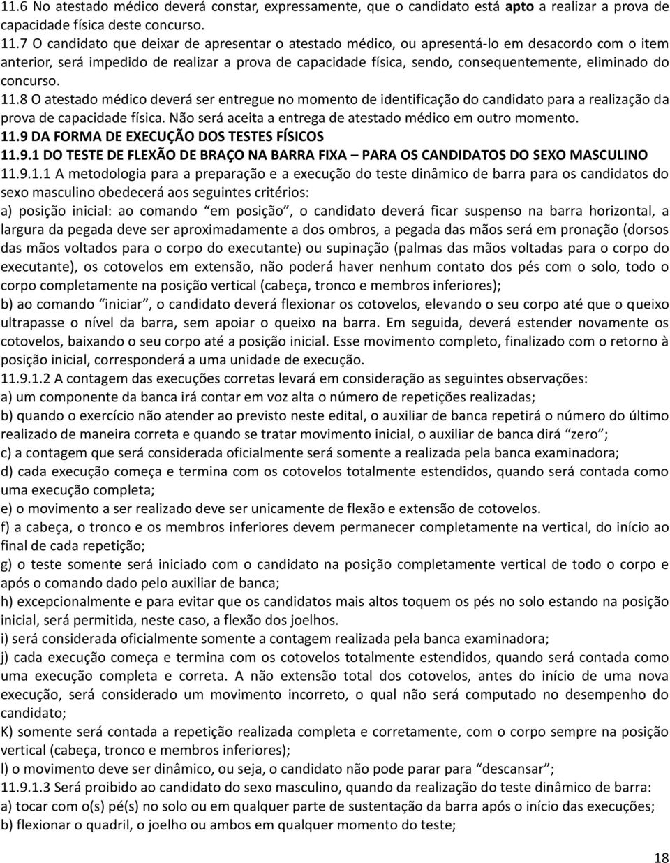 do concurso. 11.8 O atestado médico deverá ser entregue no momento de identificação do candidato para a realização da prova de capacidade física.