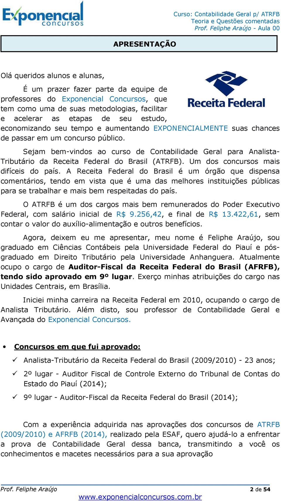 Sejam bem-vindos ao curso de Contabilidade Geral para Analista- Tributário da Receita Federal do Brasil (ATRFB). Um dos concursos mais difíceis do país.