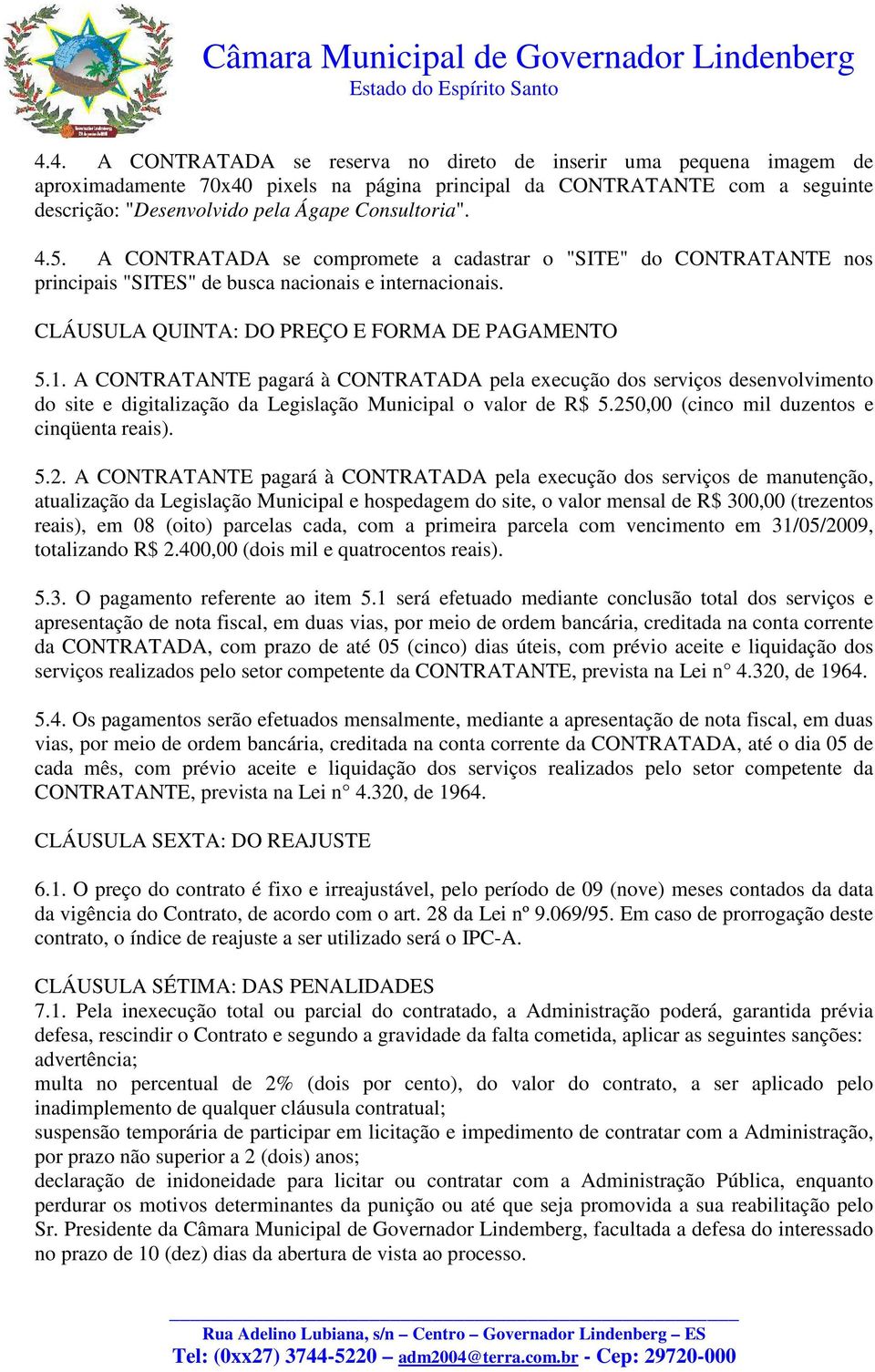 A CONTRATANTE pagará à CONTRATADA pela execução dos serviços desenvolvimento do site e digitalização da Legislação Municipal o valor de R$ 5.25