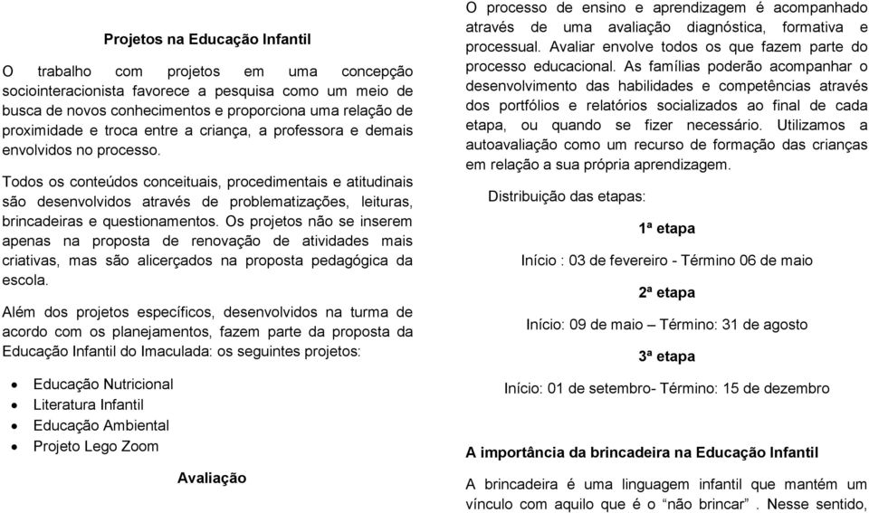 Todos os conteúdos conceituais, procedimentais e atitudinais são desenvolvidos através de problematizações, leituras, brincadeiras e questionamentos.