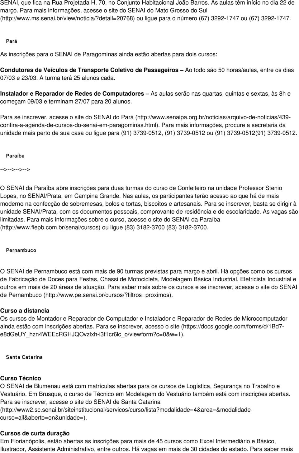 Pará As inscrições para o SENAI de Paragominas ainda estão abertas para dois cursos: Condutores de Veículos de Transporte Coletivo de Passageiros Ao todo são 50 horas/aulas, entre os dias 07/03 e