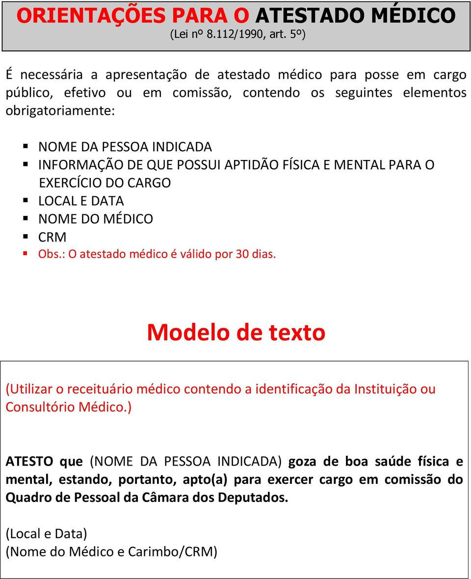 INFORMAÇÃO DE QUE POSSUI APTIDÃO FÍSICA E MENTAL PARA O EXERCÍCIO DO CARGO LOCAL E DATA NOME DO MÉDICO CRM Obs.: O atestado médico é válido por 30 dias.