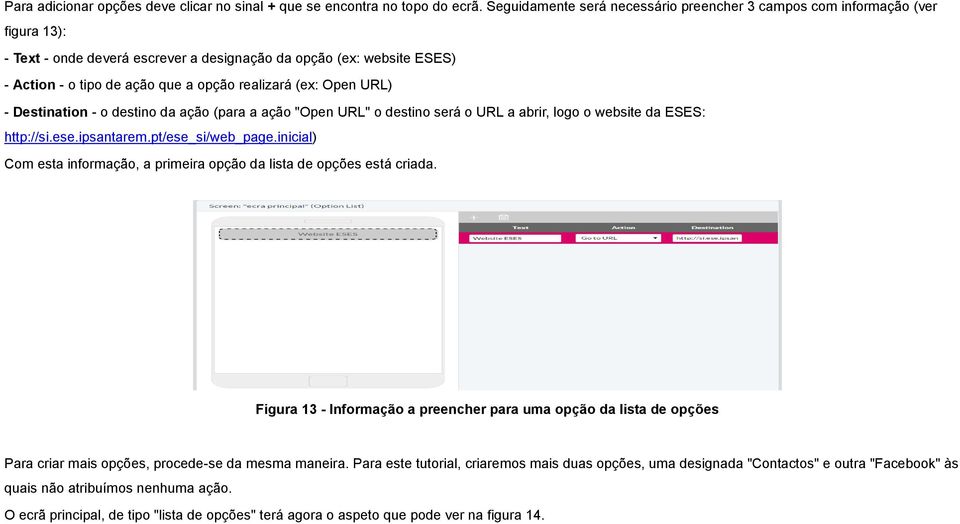 (ex: Open URL) - Destination - o destino da ação (para a ação "Open URL" o destino será o URL a abrir, logo o website da ESES: http://si.ese.ipsantarem.pt/ese_si/web_page.