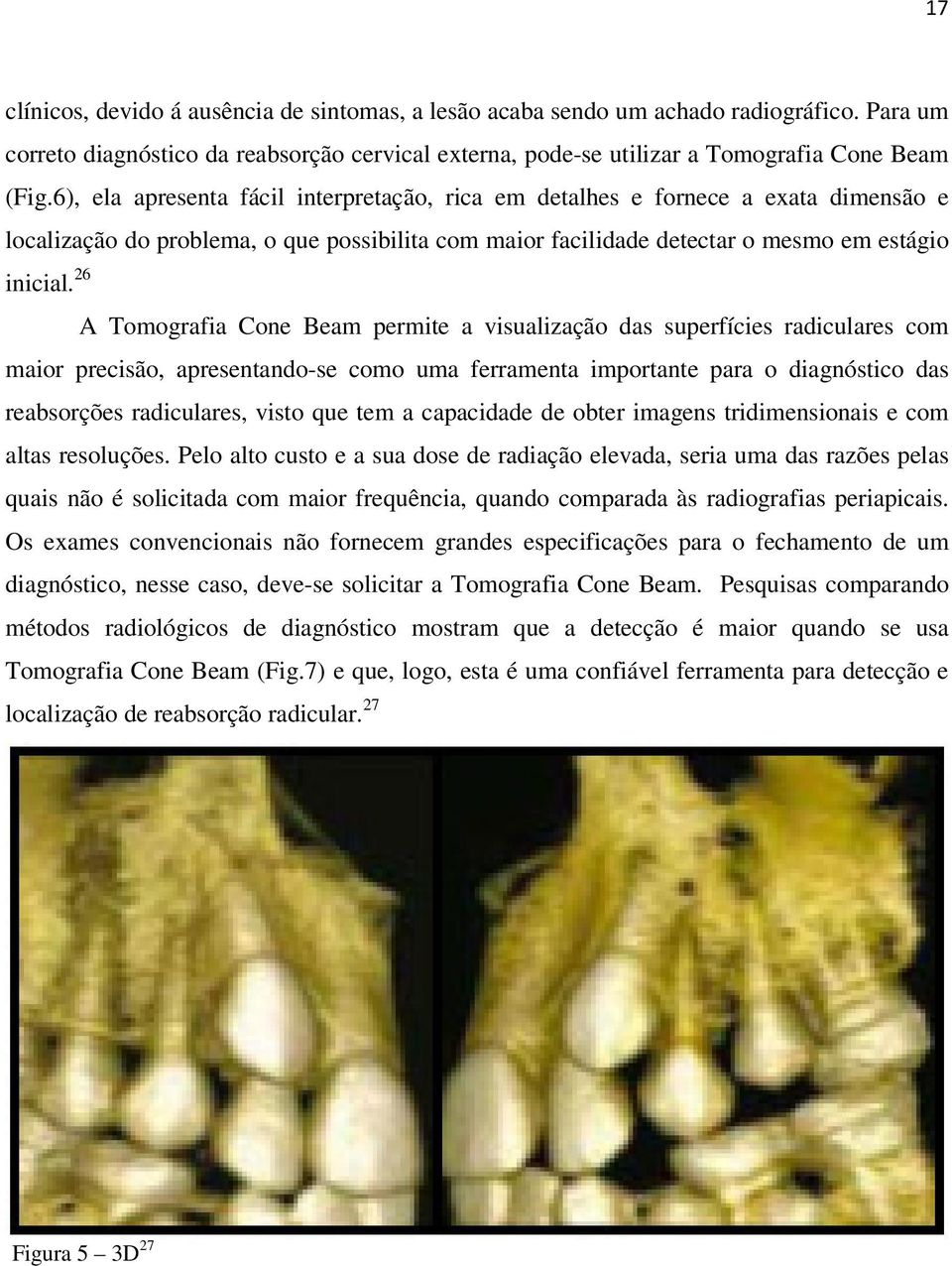 6), ela apresenta fácil interpretação, rica em detalhes e fornece a exata dimensão e localização do problema, o que possibilita com maior facilidade detectar o mesmo em estágio maior precisão,