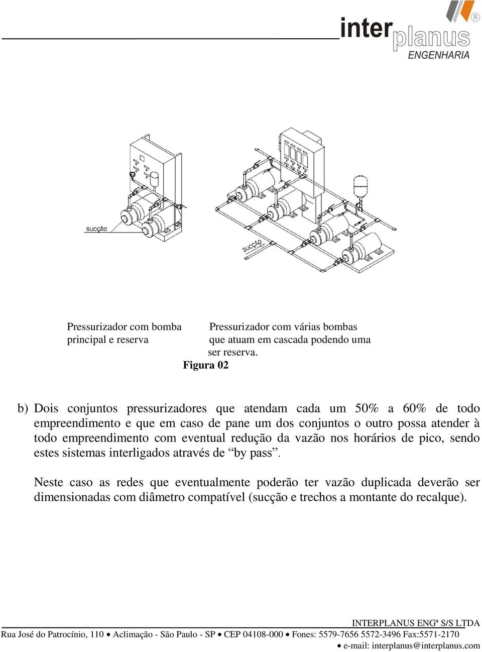 outro possa atender à todo empreendimento com eventual redução da vazão nos horários de pico, sendo estes sistemas interligados através de by