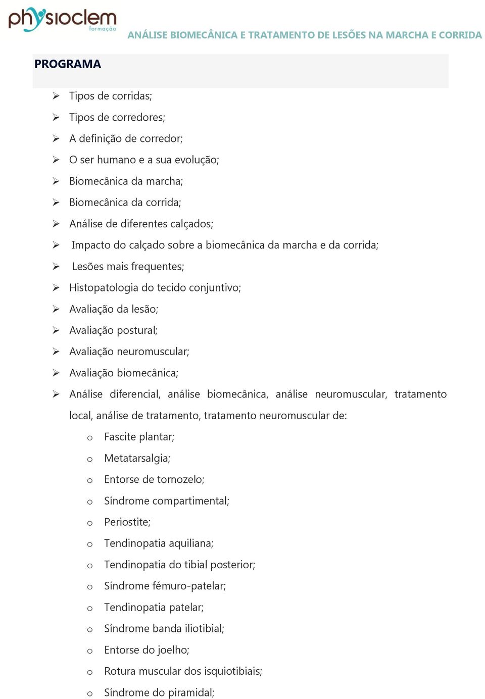 análise bimecânica, análise neurmuscular, tratament lcal, análise de tratament, tratament neurmuscular de: Fascite plantar; Metatarsalgia; Entrse de trnzel; Síndrme cmpartimental; Peristite;