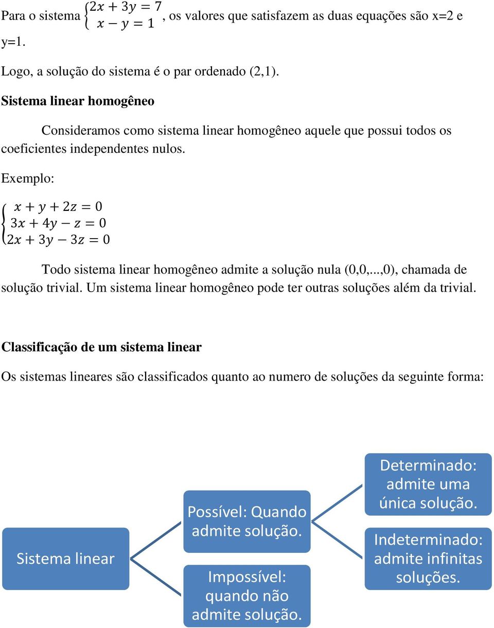 Exemplo: { Todo sistema linear homogêneo admite a solução nula (0,0,...,0), chamada de solução trivial. Um sistema linear homogêneo pode ter outras soluções além da trivial.