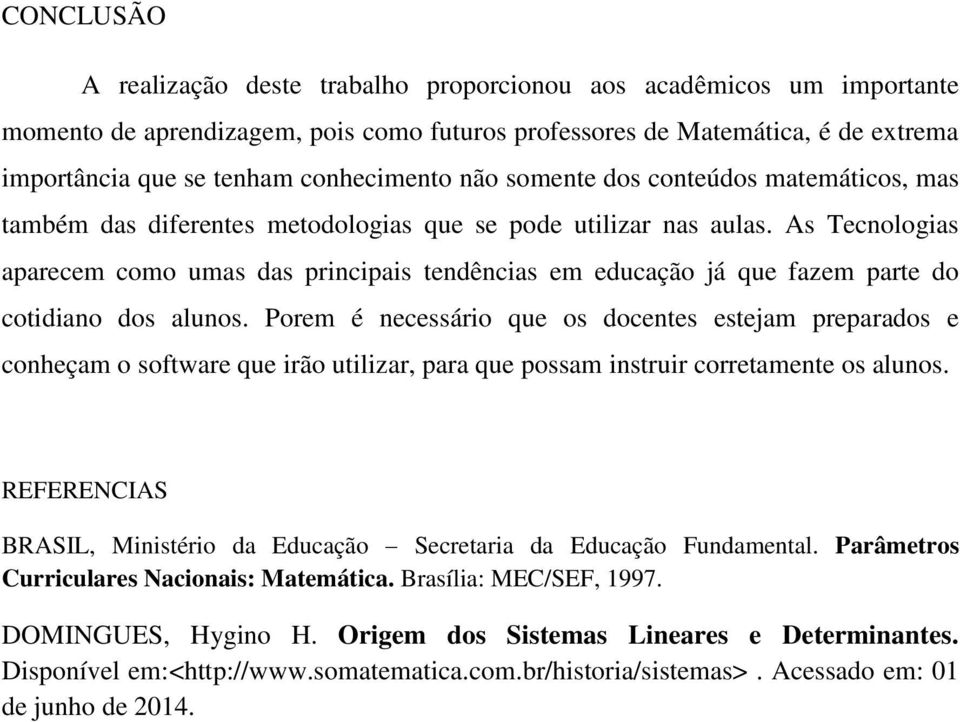 As Tecnologias aparecem como umas das principais tendências em educação já que fazem parte do cotidiano dos alunos.