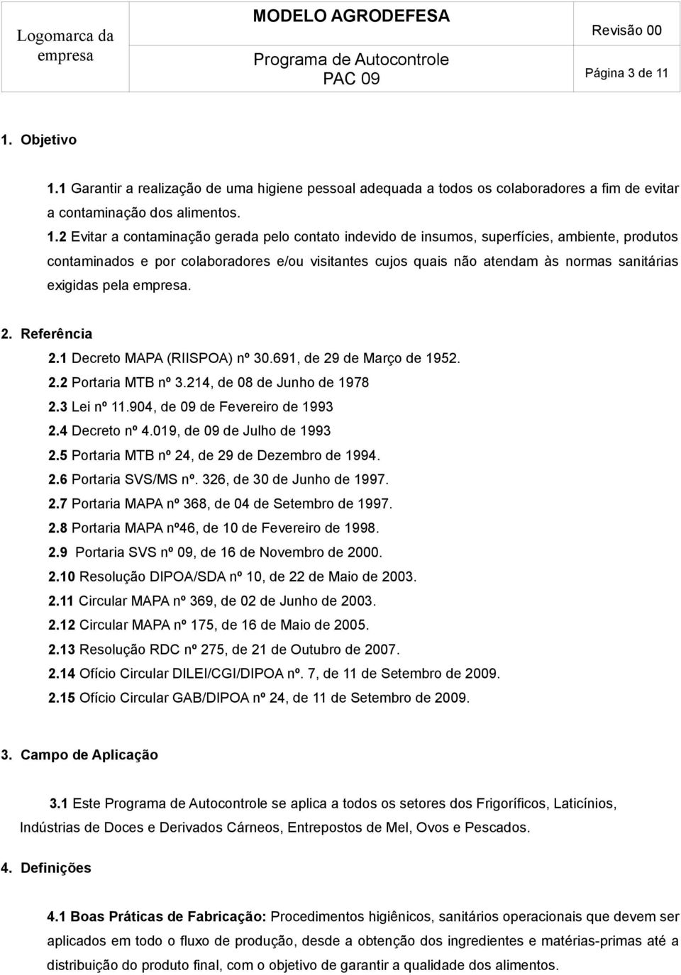 1 Garantir a realização de uma higiene pessoal adequada a todos os colaboradores a fim de evitar a contaminação dos alimentos. 1.