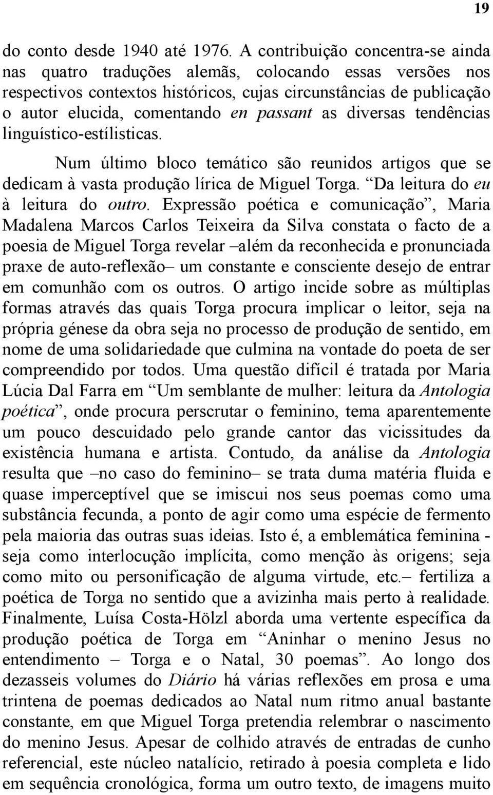 as diversas tendências linguístico-estílisticas. Num último bloco temático são reunidos artigos que se dedicam à vasta produção lírica de Miguel Torga. Da leitura do eu à leitura do outro.