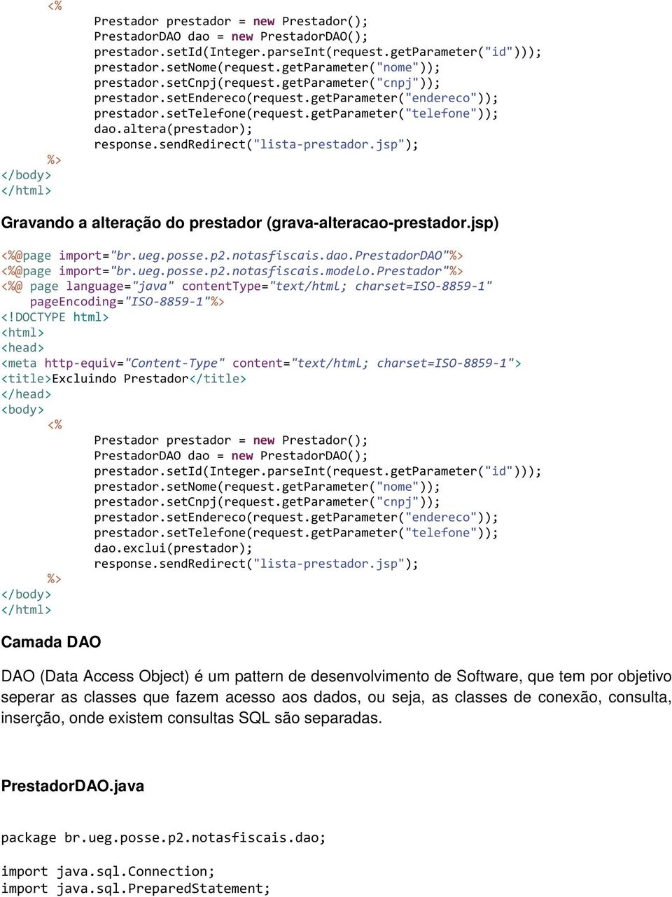 jsp"); Gravando a alteração do prestador (grava-alteracao-prestador.jsp) <%@page import="br.ueg.posse.p2.notasfiscais.dao.prestadordao"%> <%@page import="br.ueg.posse.p2.notasfiscais.modelo.