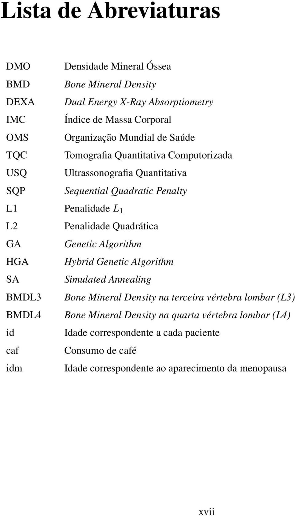 Quadrática GA Genetic Algorithm HGA Hybrid Genetic Algorithm SA Simulated Annealing BMDL3 Bone Mineral Density na terceira vértebra lombar (L3) BMDL4 Bone