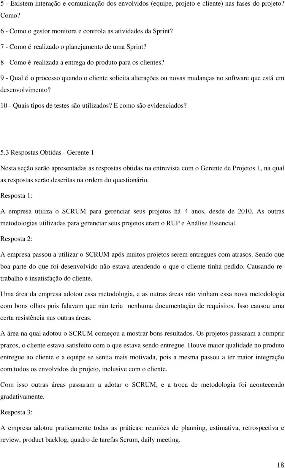 9 - Qual é o processo quando o cliente solicita alterações ou novas mudanças no software que está em desenvolvimento? 10 - Quais tipos de testes são utilizados? E como são evidenciados? 5.