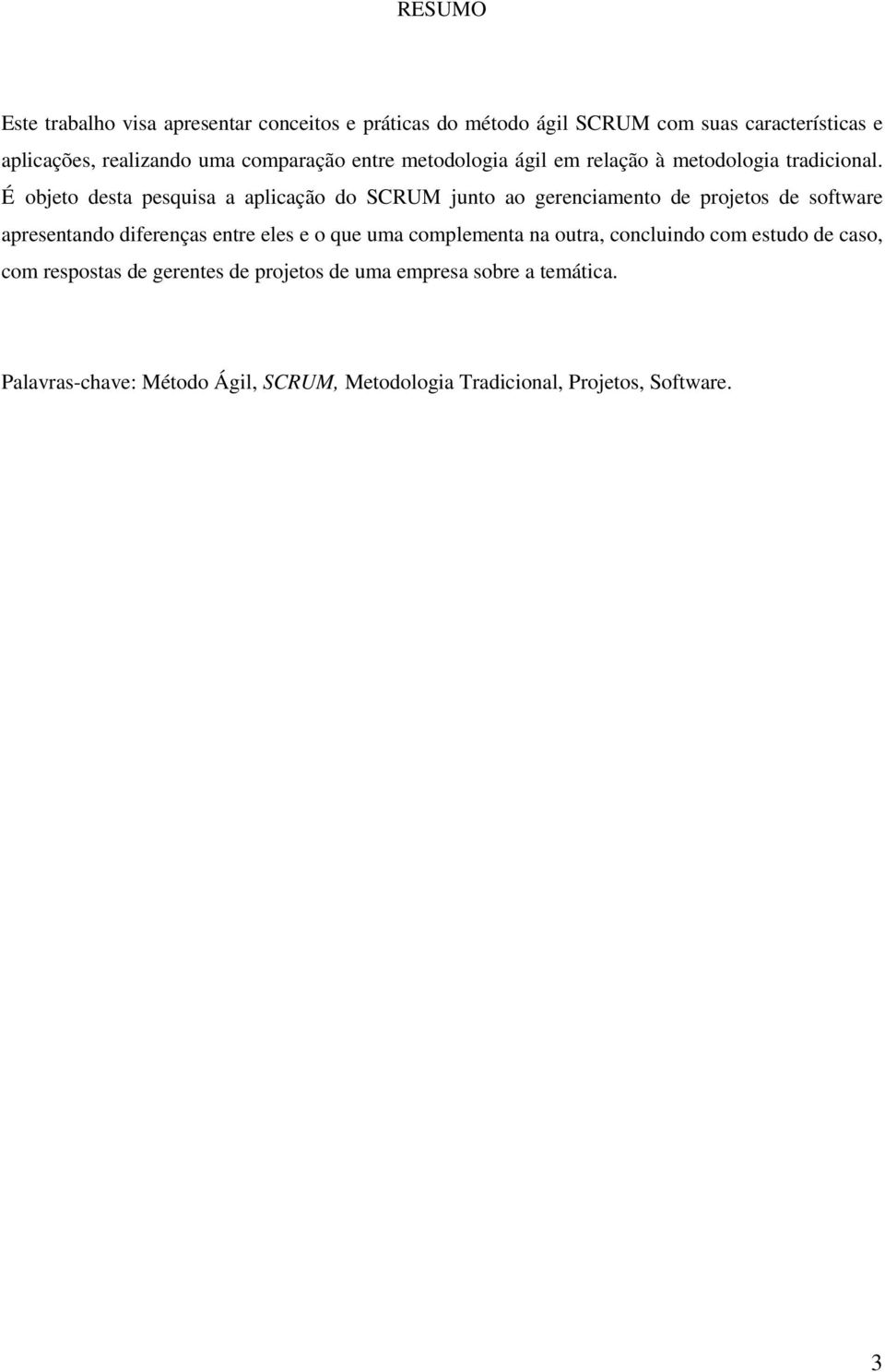 É objeto desta pesquisa a aplicação do SCRUM junto ao gerenciamento de projetos de software apresentando diferenças entre eles e o que