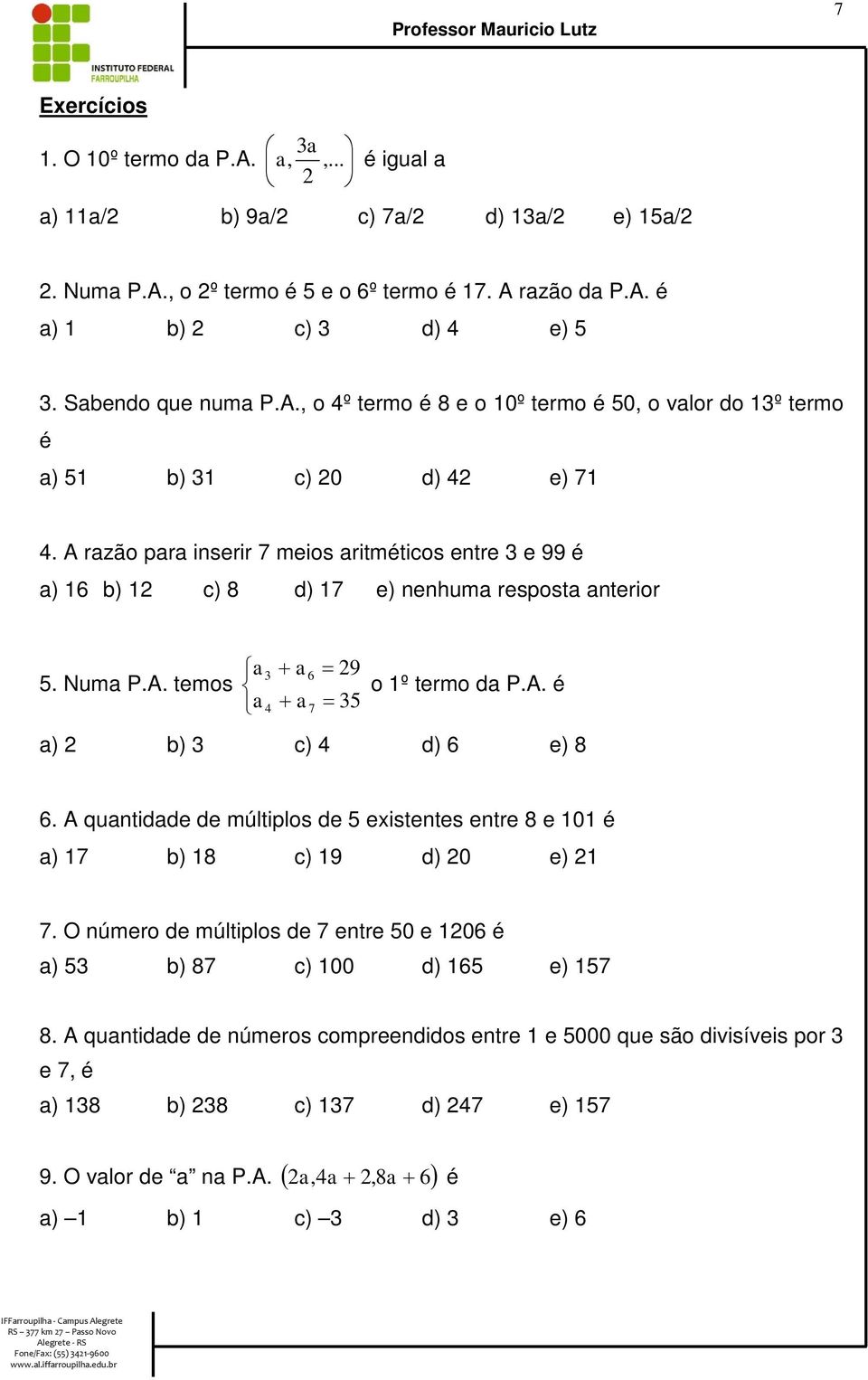 A qutidde de múltiplos de existetes ete 8 e 0 é ) 7 b) 8 c) 9 d) 0 e) 7. O úmeo de múltiplos de 7 ete 0 e 0 é ) b) 87 c) 00 d) e) 7 8.