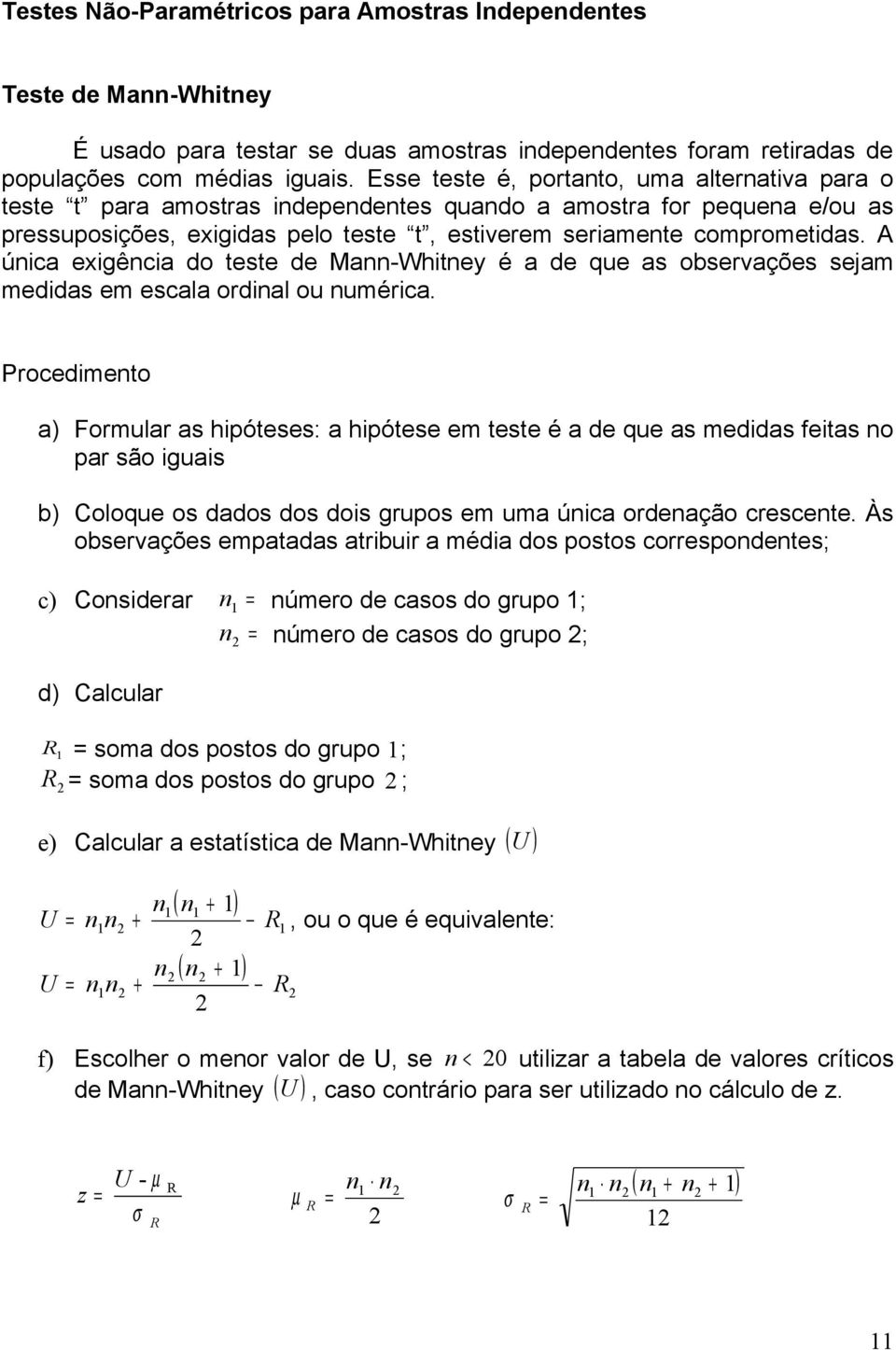 A única exigência do teste de Mann-Whitney é a de que as observações sejam medidas em escala ordinal ou numérica.