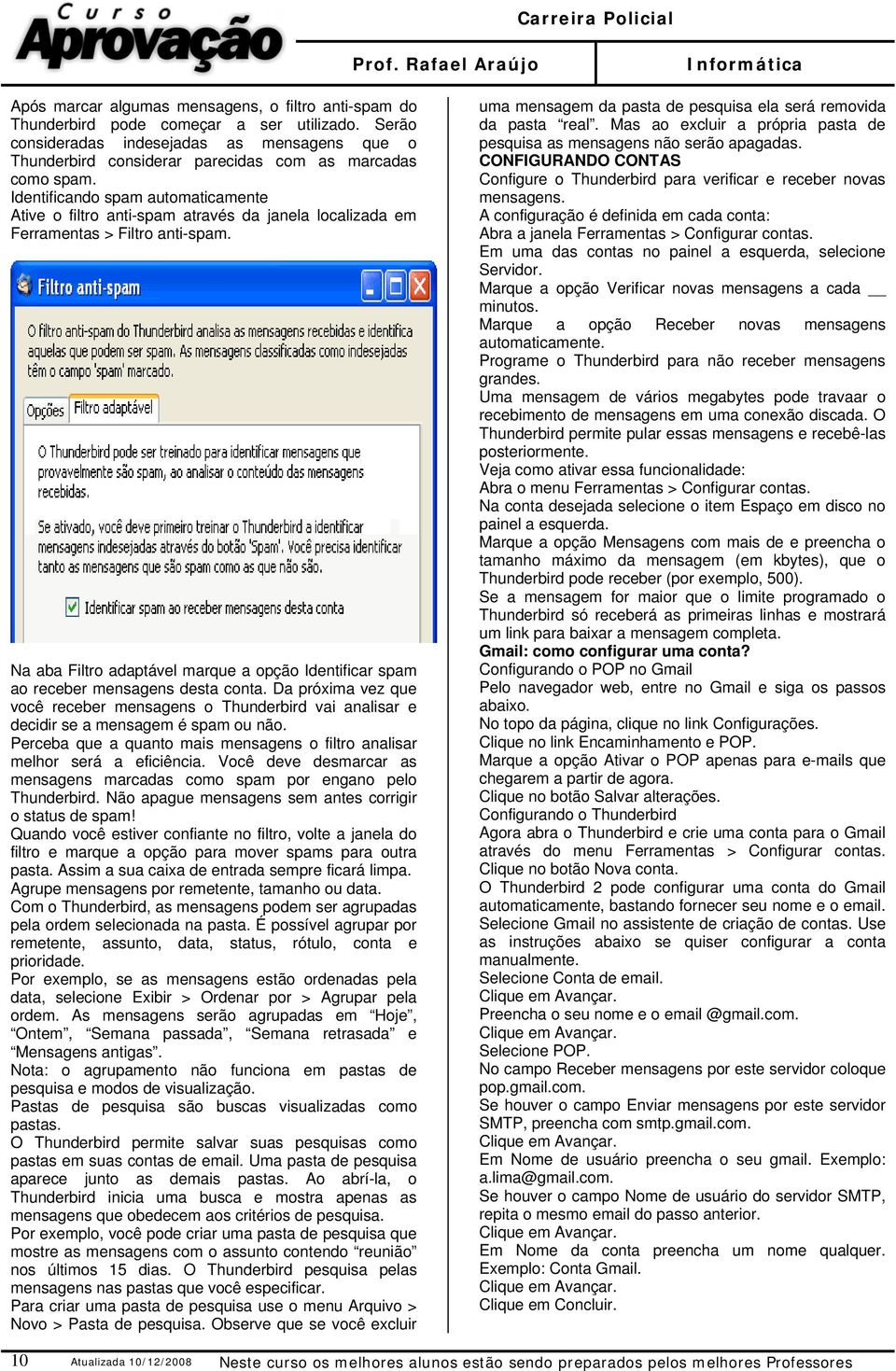 Identificando spam automaticamente Ative o filtro anti-spam através da janela localizada em Ferramentas > Filtro anti-spam.