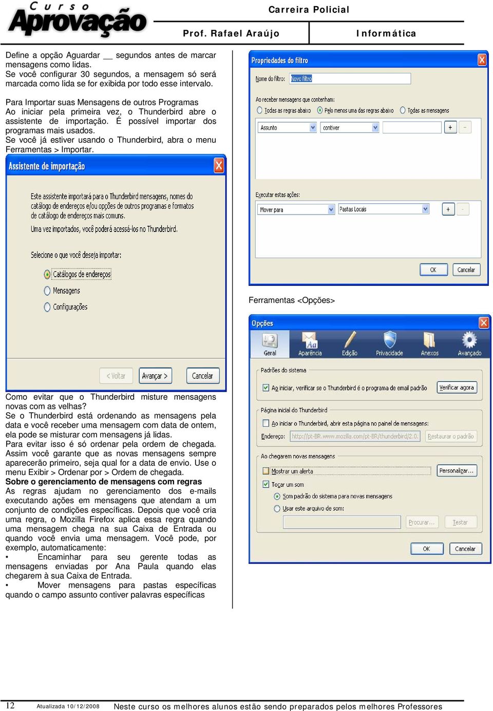 Se você já estiver usando o Thunderbird, abra o menu Ferramentas > Importar. Ferramentas <Opções> Como evitar que o Thunderbird misture mensagens novas com as velhas?