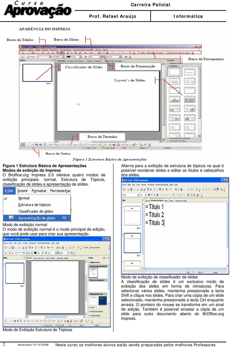 Alterna para a exibição de estrutura de tópicos na qual é possível reordenar slides e editar os títulos e cabeçalhos dos slides.