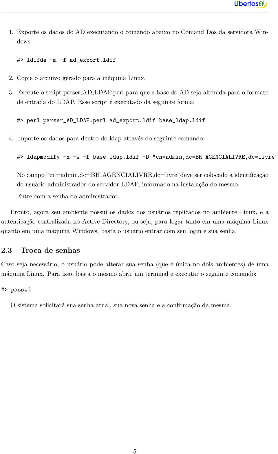 ldif base_ldap.ldif 4. Importe os dados para dentro do ldap através do seguinte comando: #> ldapmodify -x -W -f base_ldap.