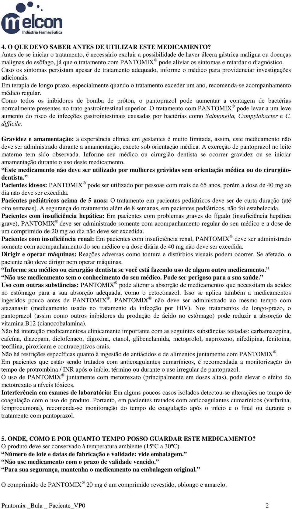 retardar o diagnóstico. Caso os sintomas persistam apesar de tratamento adequado, informe o médico para providenciar investigações adicionais.