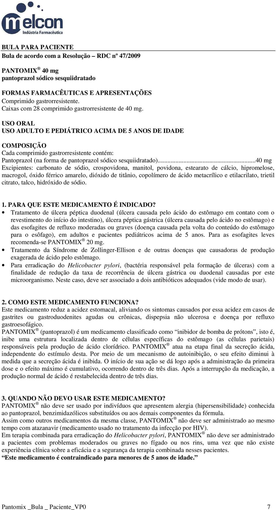 USO ORAL USO ADULTO E PEDIÁTRICO ACIMA DE 5 ANOS DE IDADE COMPOSIÇÃO Cada comprimido gastrorresistente contém: Pantoprazol (na forma de pantoprazol sódico sesquiidratado).