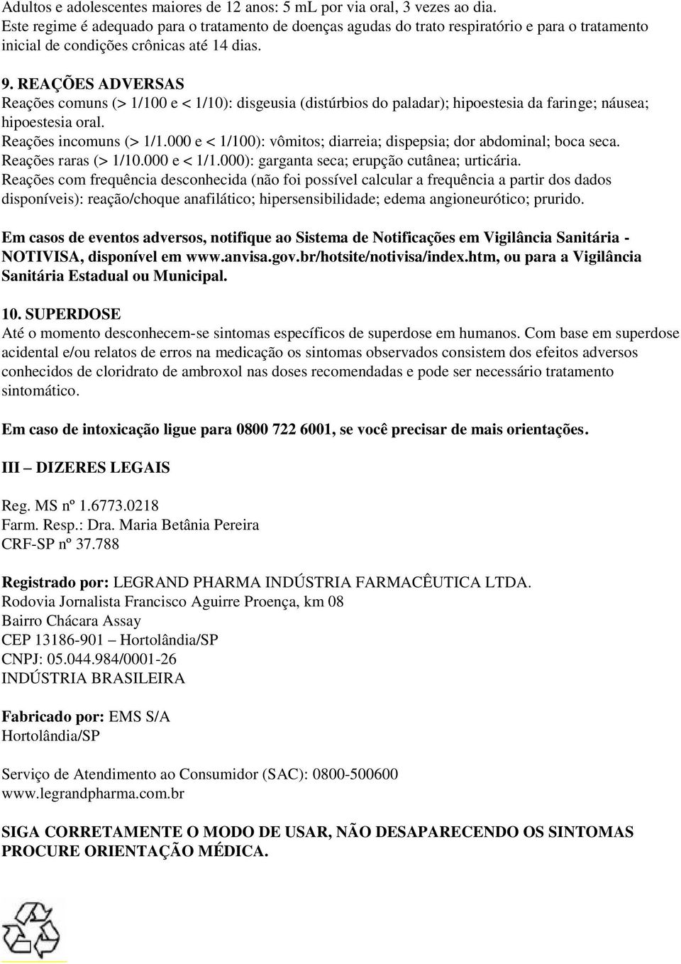 REAÇÕES ADVERSAS Reações comuns (> 1/100 e < 1/10): disgeusia (distúrbios do paladar); hipoestesia da faringe; náusea; hipoestesia oral. Reações incomuns (> 1/1.