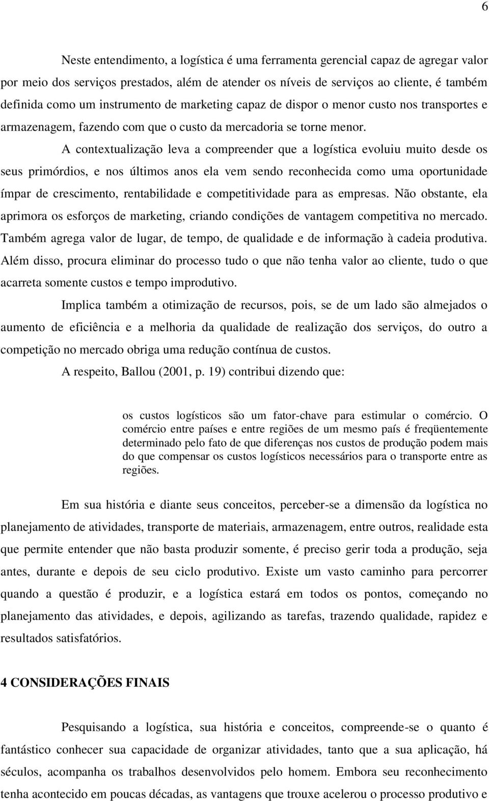 A contextualização leva a compreender que a logística evoluiu muito desde os seus primórdios, e nos últimos anos ela vem sendo reconhecida como uma oportunidade ímpar de crescimento, rentabilidade e