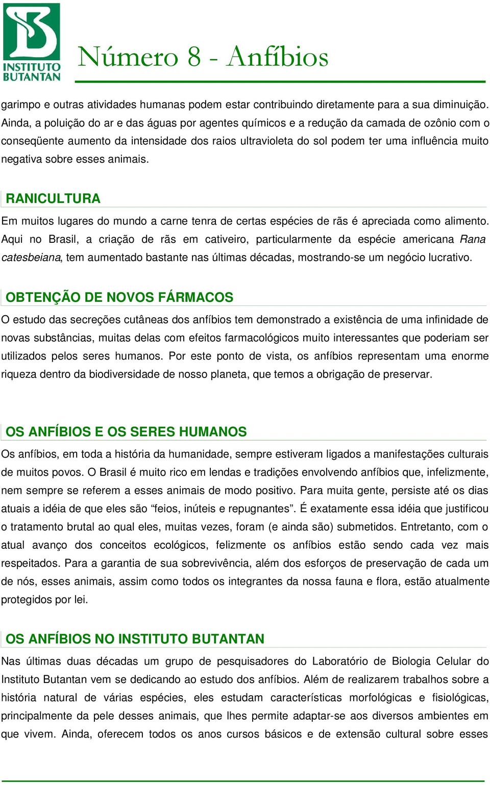 sobre esses animais. RANICULTURA Em muitos lugares do mundo a carne tenra de certas espécies de rãs é apreciada como alimento.