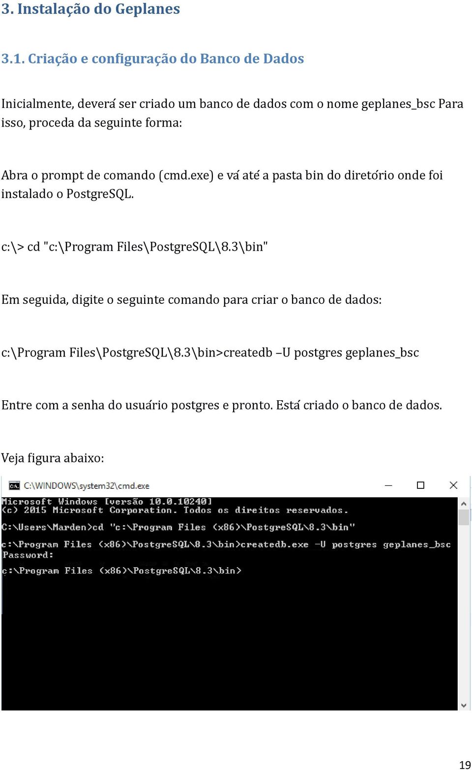 seguinte forma: Abra o prompt de comando (cmd.exe) e vam atem a pasta bin do diretomrio onde foi instalado o PostgreSQL.