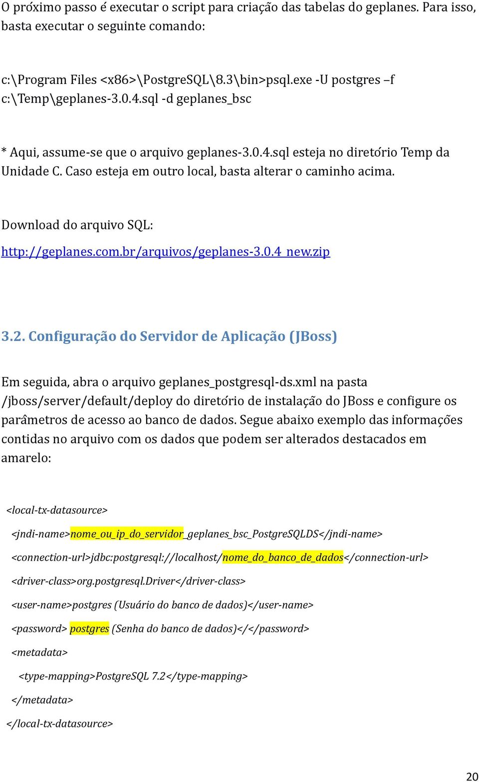 Caso esteja em outro local, basta alterar o caminho acima. Download do arquivo SQL: http://geplanes.com.br/arquivos/geplanes-3.0.4_new.zip 3.2.